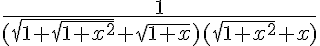 5$ \frac{1}{(\sqrt{1+\sqrt{1+x^2}}+\sqrt{1+x})(\sqrt{1+x^2}+x)}